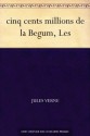 cinq cents millions de la Begum, Les (免费公版书) (French Edition) - Jules Verne