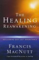 Healing Reawakening, The: Reclaiming Our Lost Inheritance - Francis MacNutt, Chosen Baker Books