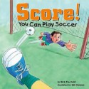 Score!: You Can Play Soccer - Nick Fauchald, Bill Dickson