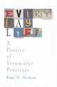 Everyday Life: A Poetics of Vernacular Practices - Roger D. Abrahams