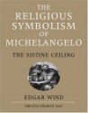 The Religious Symbolism of Michelangelo: The Sistine Ceiling by Edgar Wind - Edgar Wind, Elizabeth Sears