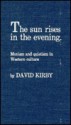 Sun Rises in the Evening: Monism and Quietism in Western Culture - David K. Kirby