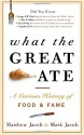 What the Great Ate: A Curious History of Food and Fame - Matthew Jacob, Mark Jacob