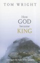 How God Became King - Getting to the heart of the Gospels - Tom Wright