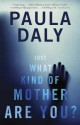 Just What Kind of Mother Are You? - Paula Daly