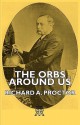 The Orbs Around Us - Richard Anthony Proctor