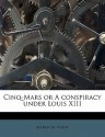 Cinq-Mars or a Conspiracy Under Louis XIII - Alfred de Vigny