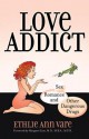 Love Addict: Sex, Romance, and Other Dangerous Drugs - Ethlie Ann Vare