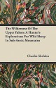 The Wilderness of the Upper Yukon; A Hunter's Explorations for Wild Sheep in Sub-Arctic Mountains - Charles Sheldon