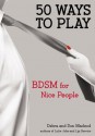 50 Ways to Play: BDSM for Nice People - Don Macleod, Debra Macleod