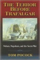 The Terror Before Trafalgar: Nelson, Napoleon, and the Secret War - Tom Pocock