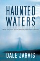 Haunted Waters: More True Ghost Stories of Newfoundland and Labrador - Dale Jarvis