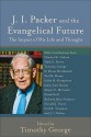 J. I. Packer and the Evangelical Future: The Impact of His Life and Thought - Timothy George