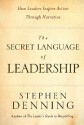 The Secret Language of Leadership: How Leaders Inspire Action Through Narrative - Stephen Denning