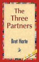 The Three Partners - Bret Harte