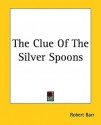 The Clue of the Silver Spoons - Robert Barr