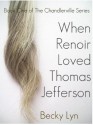 When Renoir Loved Thomas Jefferson (The Chandlerville Series) - Becky Lyn, Hannah Wilson