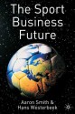 The Sport Business Future - Aaron Smith, Hans Westerbeek