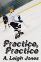 Practice, Practice - A. Leigh Jones