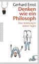 Denken wie ein Philosoph: Eine Anleitung in sieben Tagen (German Edition) - Gerhard Ernst