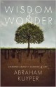 Wisdom and Wonder: Common Grace in Science & Art - Abraham Kuyper, Nelson D. Kloosterman, Vincent E. Bacote, Gabe Lyons, Jon Tyson