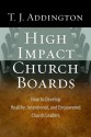 High-Impact Church Boards: How to Develop Healthy, Intentional, and Empowered Church Leaders - T.J. Addington, The Navigators