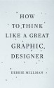 How to Think Like a Great Graphic Designer - Debbie Millman