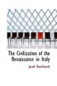 The Civilization of the Renaissance in Italy - Jacob Burckhardt