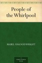 People of the Whirlpool (免费公版书) - Mabel Osgood Wright