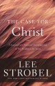 The Case for Christ: A Journalist's Personal Investigation of the Evidence for Jesus - Lee Strobel