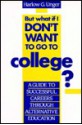 But What If I Don't Want To Go To College?: A Guide To Success Through Alternative Education - Harlow G. Unger