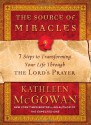 The Source of Miracles: 7 Steps to Transform Your Life Through the Lord's Prayer - Kathleen McGowan