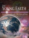 The Young Earth: The Real History of the Earth - Past, Present, and Future - John D. Morris