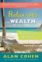 Relax Into Wealth: How to Get More by Doing Less - Alan Cohen