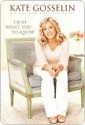 I Just Want You to Know: Letters to My Kids on Love, Faith, and Family - Kate Gosselin