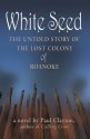 White Seed: The Untold Story of the Lost Colony of Roanoke - Paul Clayton