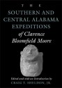 The Southern and Central Alabama Expeditions of Clarence Bloomfield Moore (Classics Southeast Archaeology) - Craig T. Sheldon Jr., Clarence Bloomfield Moore