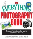 The Everything Photography Book: Foolproof Techniques for Taking Sensational Pictures - Elliot Khuner, Sonia Weiss