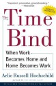 The Time Bind: When Work Becomes Home and Home Becomes Work - Arlie Russell Hochschild