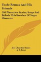 Uncle Remus and His Friends: Old Plantation Stories, Songs and Ballads with Sketches of Negro Character - Joel Chandler Harris, A.B. Frost