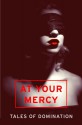 At Your Mercy: Tales of Domination - Rachel Kramer Bussel, Penny Birch, Primula Bond, Heather Towne, Valerie Grey, Sommer Marsden, Elizabeth Coldwell, Kat Black, Chrissie Bentley, Courtney James