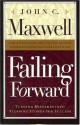 Failing Forward: How To Make The Most Of Your Mistakes - John C. Maxwell