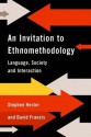 An Invitation to Ethnomethodology: Language, Society and Interaction - David Francis, Stephen K. Hester