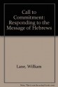 Call to Commitment: Responding to the Message of Hebrews - William Lane