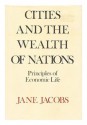 Cities and the Wealth of Nations: Principles of Economic Life - Jane Jacobs