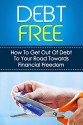 Debt-Free: How to Get Out of Debt To Your Road Towards Financial Freedom - Richard Stanton