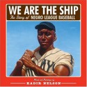 We Are the Ship: The Story of Negro League Baseball - Kadir Nelson