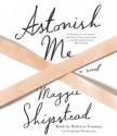 Astonish Me: A novel - Maggie Shipstead