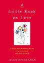 A Little Book on Love: A Wise and Inspiring Guide to Discovering the Gift of Love - Jacob Needleman