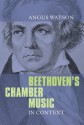 Beethoven's Chamber Music in Context - Angus Watson